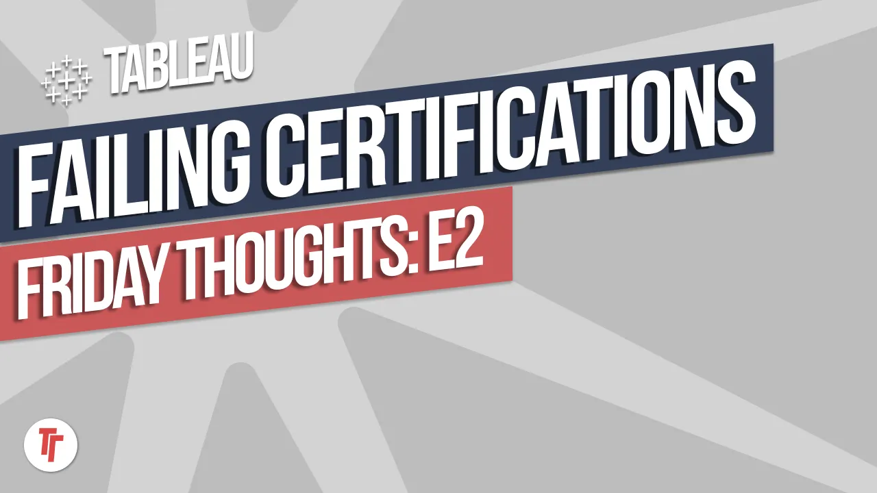 Failing Tableau certifications: Friday Thoughts Episode 2